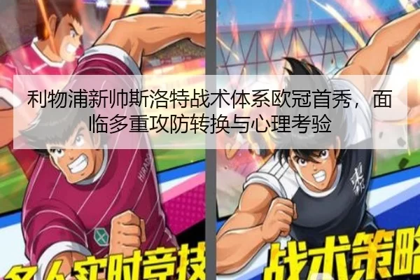 利物浦新帅斯洛特战术体系欧冠首秀，面临多重攻防转换与心理考验