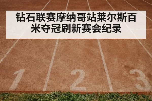 钻石联赛摩纳哥站莱尔斯百米夺冠刷新赛会纪录