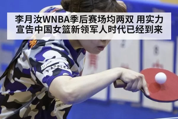 李月汝WNBA季后赛场均两双 用实力宣告中国女篮新领军人时代已经到来